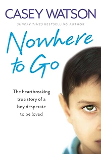 Nowhere to Go: The heartbreaking true story of a boy desperate be loved