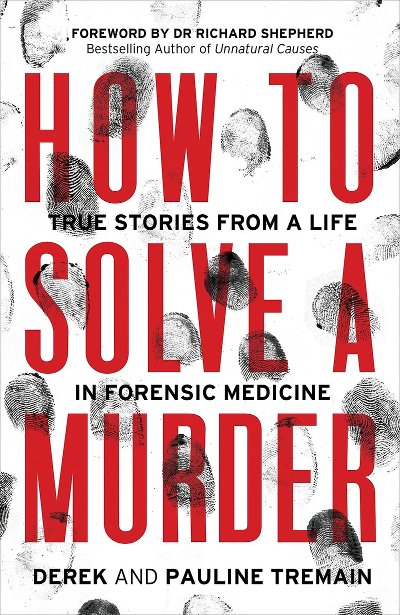 How to Solve a Murder: True Stories from Life Forensic Medicine
