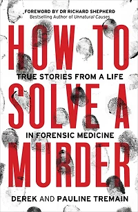 How to Solve a Murder: True Stories from Life Forensic Medicine