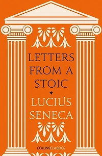 Letters from a Stoic (Translated with an Introduction and Notes by Richard M. Gummere)