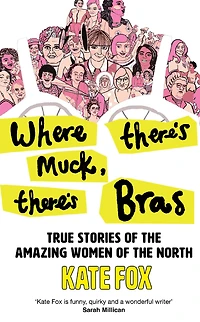 Where There's Muck, Bras: Lost Stories of the Amazing Women North