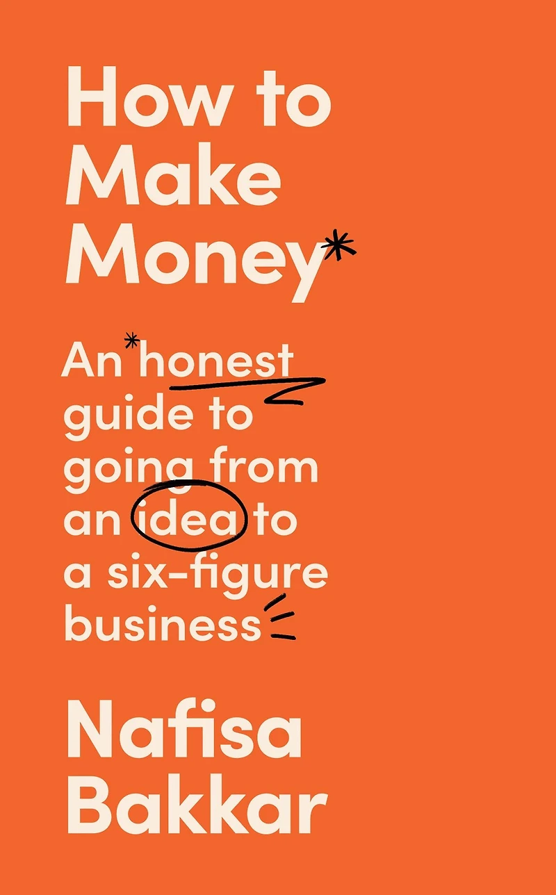 How to Make Money: an honest guide going from idea a six-figure business