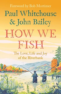 How We Fish: the Love, Life and Joy of Riverbank