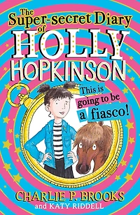 The Super-Secret Diary of Holly Hopkinson: This Is Going To Be a Fiasco (Holly Hopkinson, Book 1)