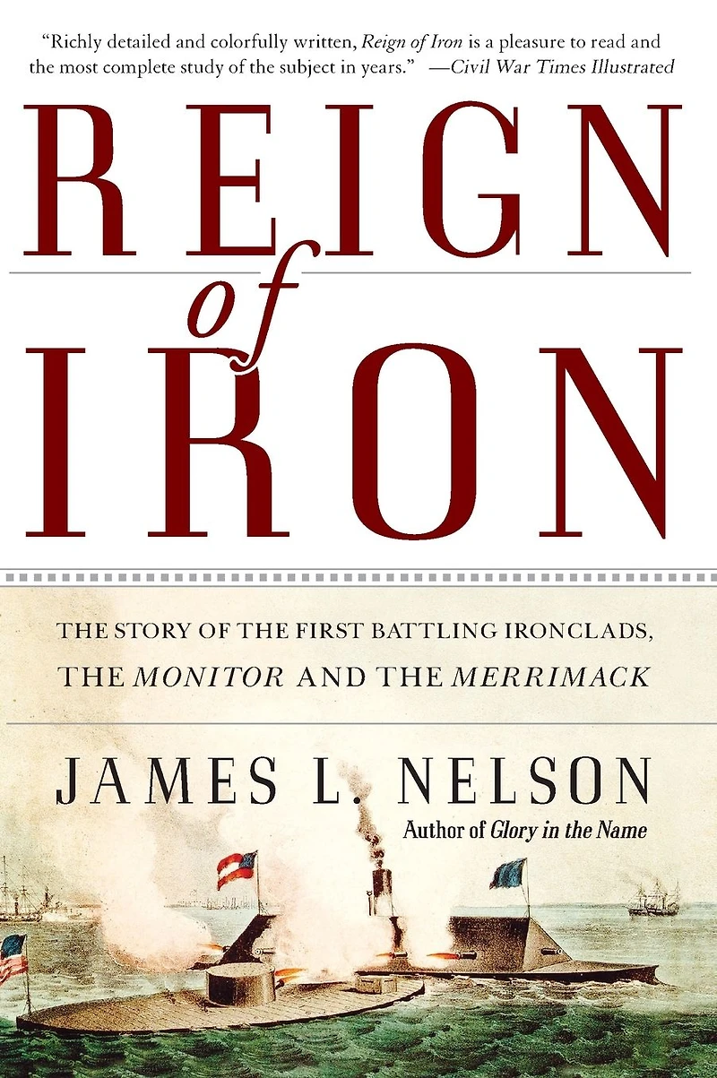 Reign of Iron: the Story First Battling Ironclads, Monitor and Merrimack