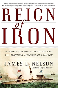 Reign of Iron: the Story First Battling Ironclads, Monitor and Merrimack