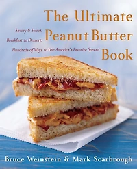 The Ultimate Peanut Butter Book: Savory and Sweet, Breakfast to Dessert, Hundreds of Ways Use America's Favorite Spread