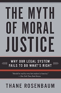 The Myth of Moral Justice: Why Our Legal System Fails to Do What's Right