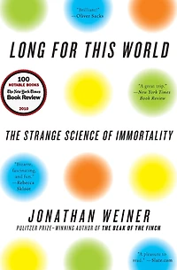 Long for This World: The Strange Science of Immortality