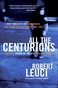 All the Centurions: A New York City Cop Remembers His Years on Street, 1961-1981