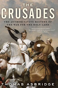 the Crusades: Authoritative History of War for Holy Land