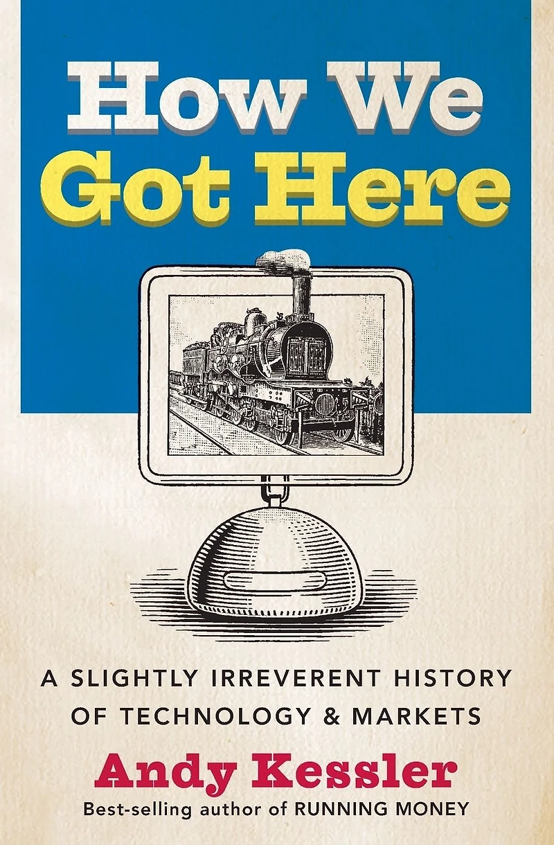 How We Got Here: A Slightly Irreverent History of Technology & Markets