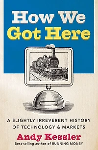 How We Got Here: A Slightly Irreverent History of Technology & Markets