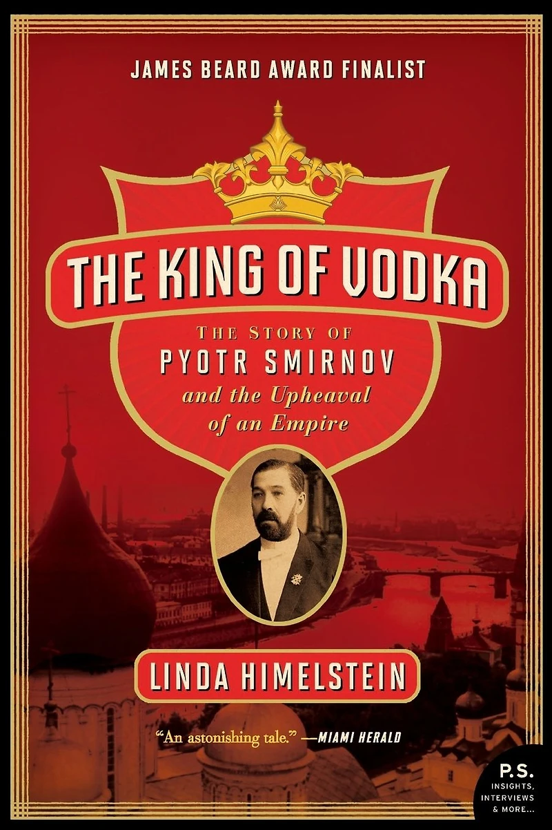 the King of Vodka: Story Pyotr Smirnov and Upheaval an Empire