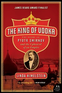 the King of Vodka: Story Pyotr Smirnov and Upheaval an Empire
