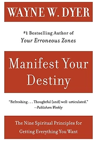 Manifest Your Destiny: The Nine Spiritual Principles for Getting Everything You Want