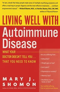 Living Well with Autoimmune Disease: What Your Doctor Doesn't Tell You...That You Need to Know