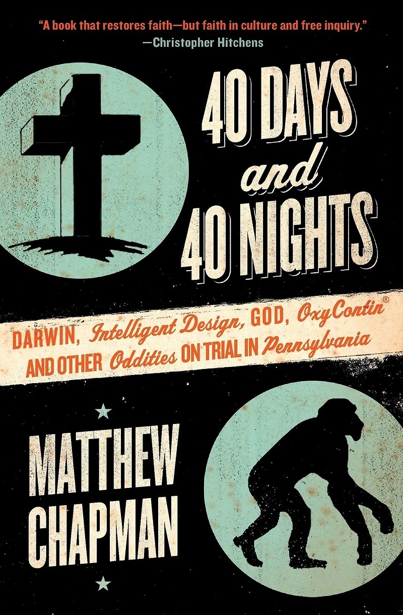 40 Days and Nights: Darwin, Intelligent Design, God, OxyContin, Other Oddities on Trial Pennsylvania