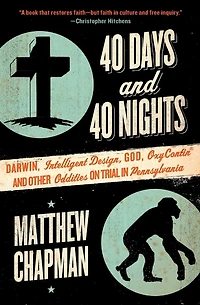 40 Days and Nights: Darwin, Intelligent Design, God, OxyContin, Other Oddities on Trial Pennsylvania