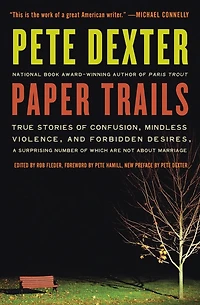 Paper Trails: True Stories of Confusion, Mindless Violence, and Forbidden Desires, a Surprising Number Which Are Not About Marriage