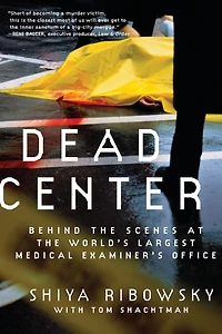Dead Center: Behind the Scenes at World's Largest Medical Examiner's Office
