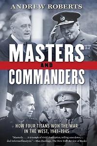 Masters and Commanders: How Four Titans Won the War West, 1941-1945