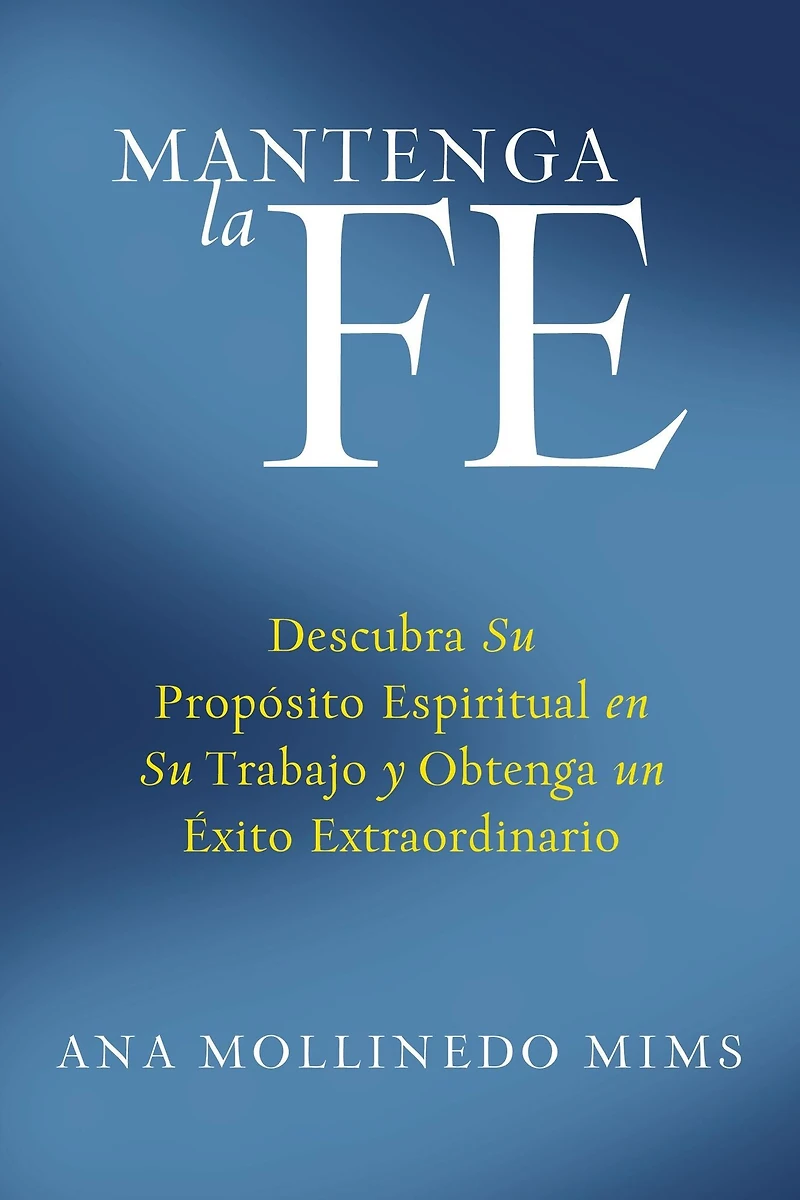 Mantenga la Fe: Descubra Su Propósito Espiritual en Trabajo y Obtenga un Éxito Extraordinario
