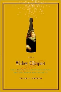 the Widow Clicquot: Story of a Champagne Empire and Woman Who Ruled It