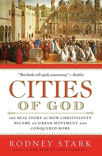 Cities of God: The Real Story How Christianity Became an Urban Movement and Conquered Rome
