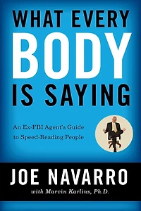 What Every BODY is Saying: An Ex-FBI Agent's Guide to Speed-Reading People