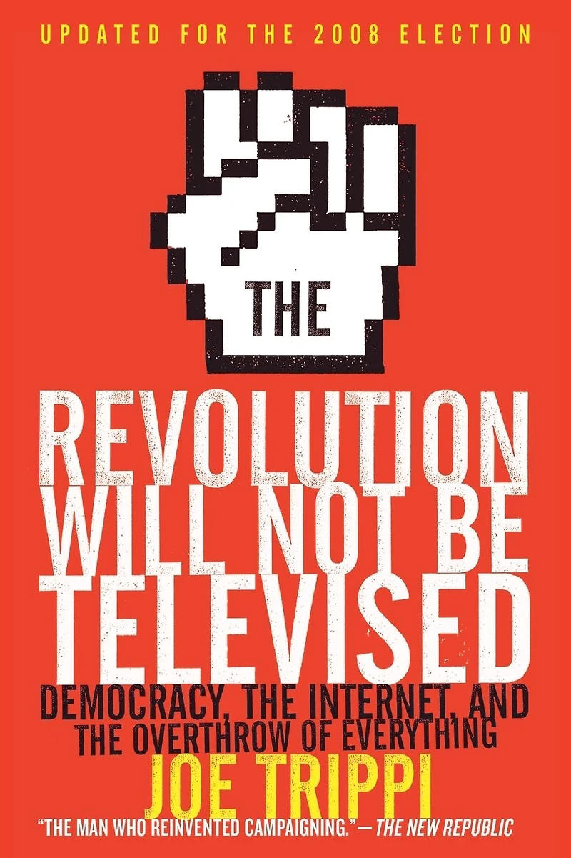 the Revolution Will Not Be Televised: Democracy, Internet, and Overthrow of Everything