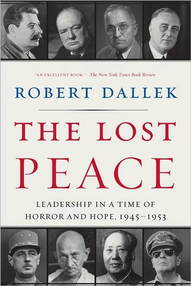 The Lost Peace: Leadership a Time of Horror and Hope: 1945-1953