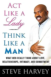 Act Like a Lady, Think Man (Expanded Edition): What Men Really about Love, Relationships, Intimacy, and Commitment