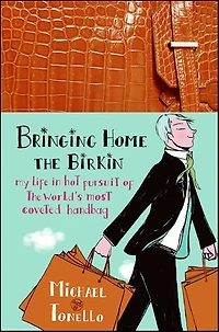 Bringing Home the Birkin: My Life Hot Pursuit of World's Most Coveted Handbag