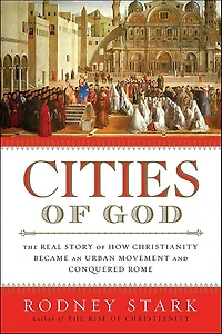 Cities of God: The Real Story How Christianity Became an Urban Movement and Conquered Rome