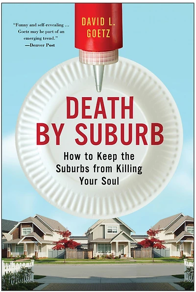 Death by Suburb: How to Keep the Suburbs from Killing Your Soul