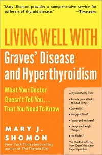 Living Well with Graves' Disease and Hyperthyroidism: What Your Doctor Doesn't Tell You...That You Need to Know