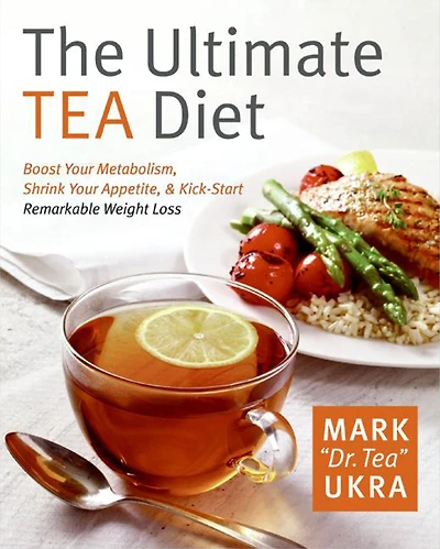 The Ultimate Tea Diet: Boost Your Metabolism, Shrink Your Appetite, & Kick-Start Remarkable Weight Loss