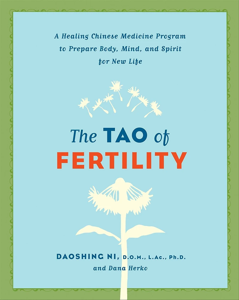 The Tao of Fertility: A Healing Chinese Medicine Program to Prepare Body, Mind, and Spirit for New Life