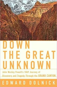 Down the Great Unknown: John Wesley Powell's 1869 Journey of Discovery and Tragedy Through Grand Canyon