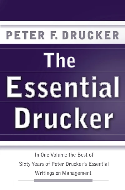 The Essential Drucker: Best of Sixty Years Peter Drucker's Writings on Management