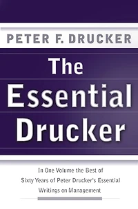 The Essential Drucker: Best of Sixty Years Peter Drucker's Writings on Management