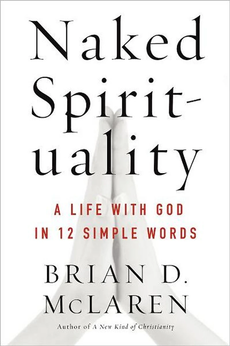 Naked Spirituality: A Life with God 12 Simple Words