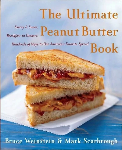 The Ultimate Peanut Butter Book: Savory and Sweet, Breakfast to Dessert, Hundreds of Ways Use America's Favorite Spread