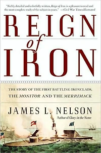 Reign of Iron: the Story First Battling Ironclads, Monitor and Merrimack