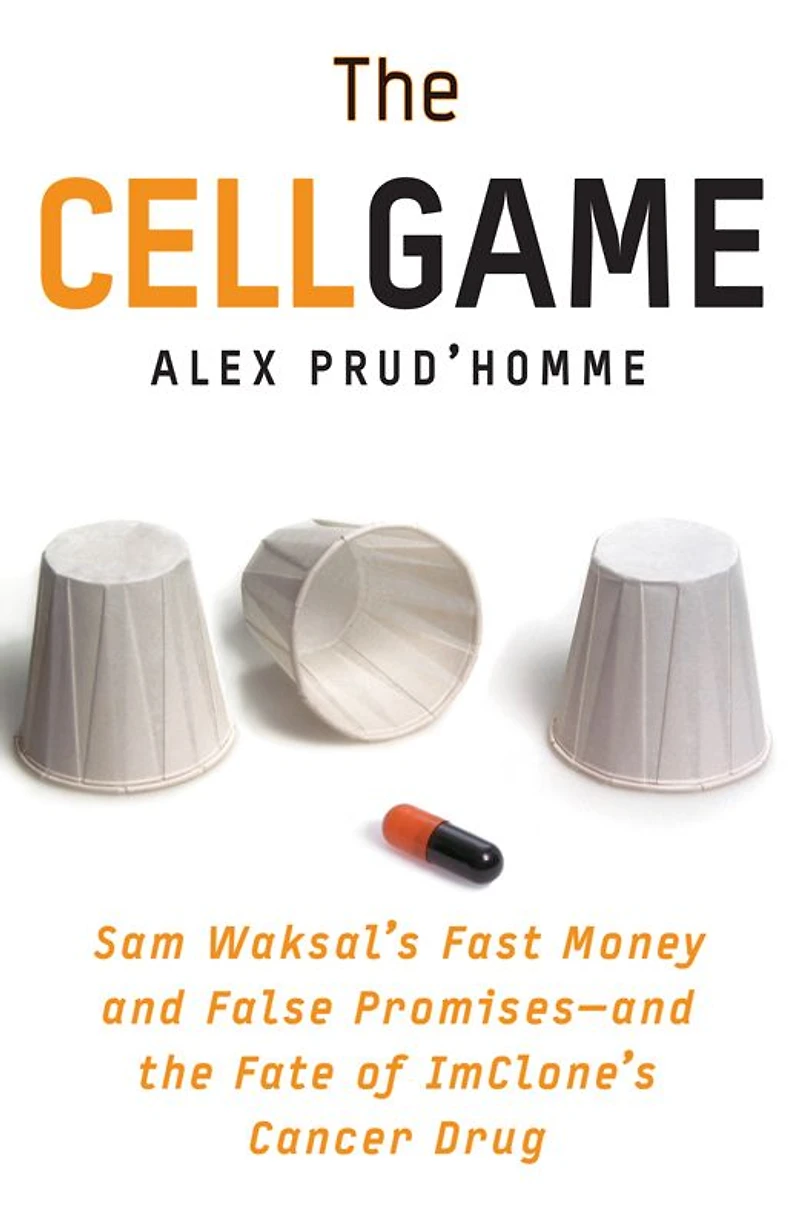 The Cell Game: Sam Waksal's Fast Money and False Promises--and the Fate of ImClone's Cancer Drug