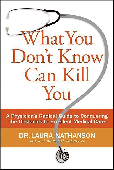 What You Don't Know Can Kill You: A Physician's Radical Guide to Conquering the Obstacles Excellent Medical Care