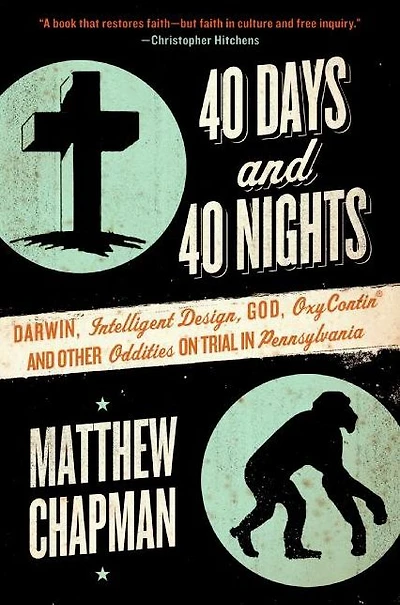 40 Days and Nights: Darwin, Intelligent Design, God, OxyContin, Other Oddities on Trial Pennsylvania
