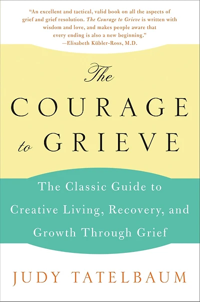 The Courage to Grieve: Classic Guide Creative Living, Recovery, and Growth Through Grief