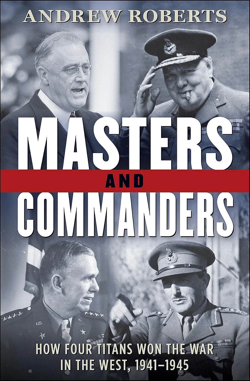 Masters and Commanders: How Four Titans Won the War West, 1941-1945